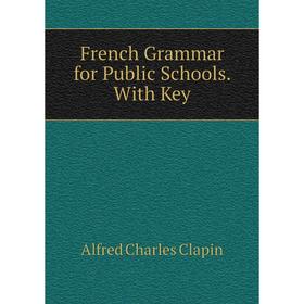 

Книга French Grammar for Public Schools. With Key
