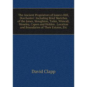 

Книга The Ancient Proprietors of Jones's Hill, Dorchester