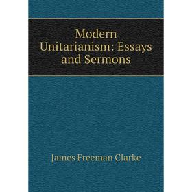 

Книга Modern Unitarianism: Essays and Sermons