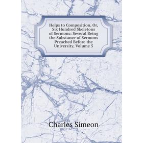 

Книга Helps to Composition, Or, Six Hundred Skeletons of Sermons: Several Being the Substance of Sermons Preached Before the University, Volume 5