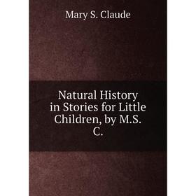 

Книга Natural History in Stories for Little Children, by MSC