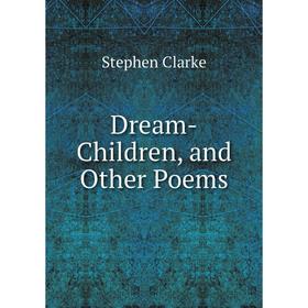 

Книга Dream-Children, and Other Poems