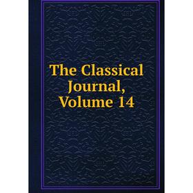 

Книга The Classical Journal, Volume 14