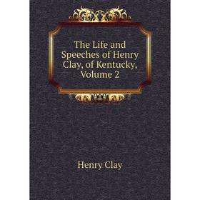 

Книга The Life and Speeches of Henry Clay, of Kentucky, Volume 2