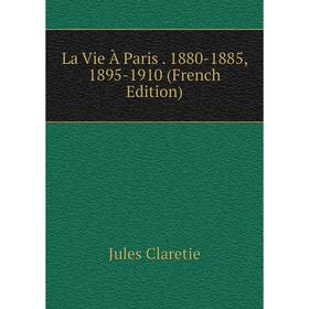 

Книга La Vie À Paris 1880-1885, 1895-1910