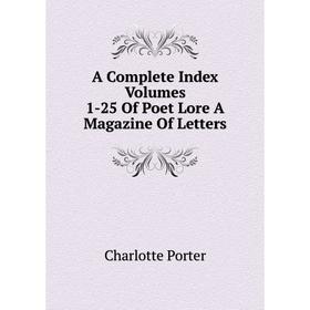 

Книга A Complete Index Volumes 1-25 Of Poet Lore A Magazine Of Letters