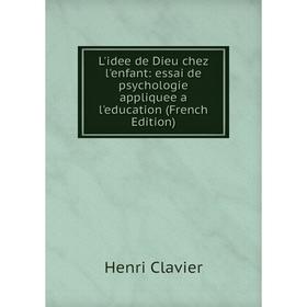 

Книга L'idee de Dieu chez l'enfant: essai de psychologie appliquee a l'education