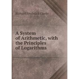 

Книга A System of Arithmetic, with the Principles of Logarithms