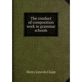 

Книга The conduct of composition work in grammar schools