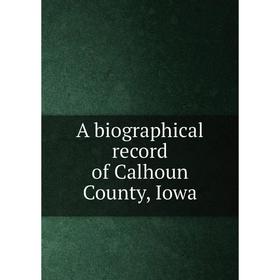 

Книга A biographical record of Calhoun County, Iowa
