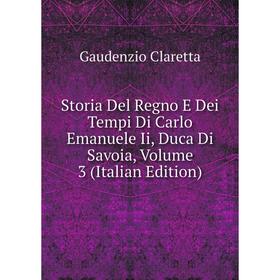 

Книга Storia Del Regno E Dei Tempi Di Carlo Emanuele Ii, Duca Di Savoia, Volume 3 (Italian Edition)