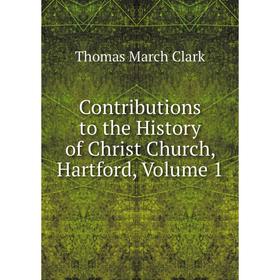 

Книга Contributions to the History of Christ Church, Hartford, Volume 1