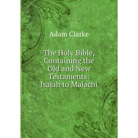 

Книга The Holy Bible, Containing the Old and New Testaments: Isaiah to Malachi