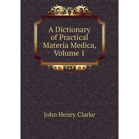 

Книга A Dictionary of Practical Materia Medica, Volume 1