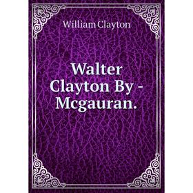 

Книга Walter Clayton By - Mcgauran.