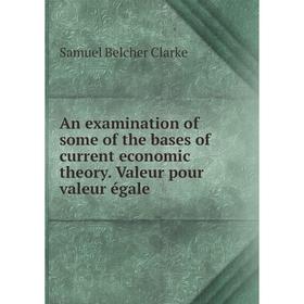 

Книга An examination of some of the bases of current economic theory. Valeur pour valeur égale