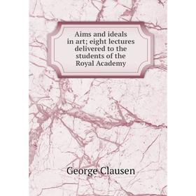 

Книга Aims and ideals in art; eight lectures delivered to the students of the Royal Academy