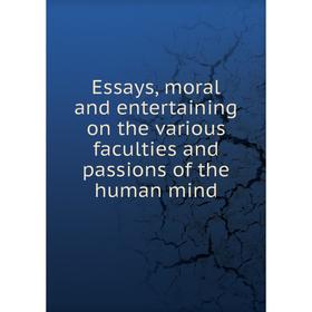 

Книга Essays, moral and entertaining on the various faculties and passions of the human mind