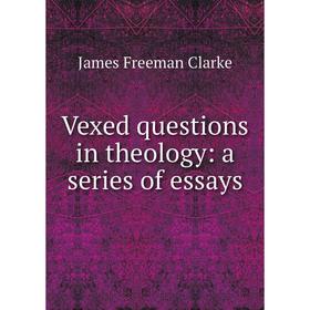 

Книга Vexed questions in theology: a series of essays