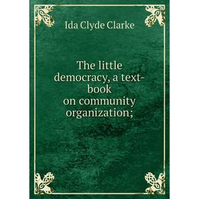 

Книга The little democracy, a text-book on community organization