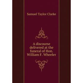 

Книга A discourse delivered at the funeral of Hon. William F. Wheeler