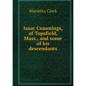 

Книга Isaac Cummings, of Topsfield, Mass., and some of his descendants