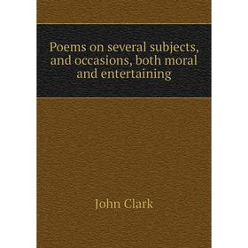 

Книга Poems on several subjects, and occasions, both moral and entertaining