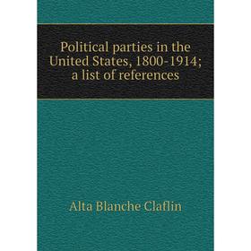 

Книга Political parties in the United States, 1800-1914; a list of references