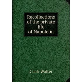 

Книга Recollections of the private life of Napoleon