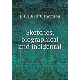

Книга Sketches, biographical and incidental