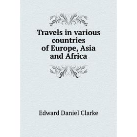 

Книга Travels in various countries of Europe, Asia and Africa