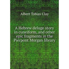 

Книга A Hebrew deluge story in cuneiform, and other epic fragments in the Pierpont Morgan library