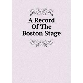 

Книга A Record Of The Boston Stage