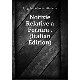 

Книга Notizie Relative a Ferrara