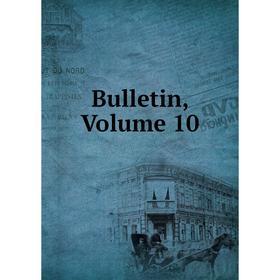 

Книга Bulletin, Volume 10