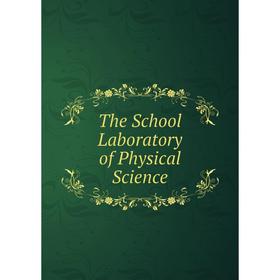 

Книга The School Laboratory of Physical Science