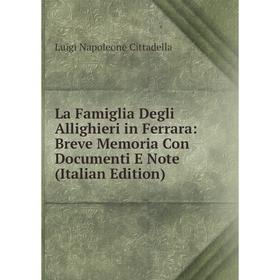 

Книга La Famiglia Degli Allighieri in Ferrara: Breve Memoria Con Documenti E Note