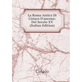 

Книга La Roma Antica Di Ciriaco D'ancona: Del Secolo XV