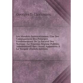 

Книга Les Mandats Internationaux: Une Des Conséquences Des Principes Fondamentaux De La Société Des Nations: Le Nouveau Régime Politico-Administratif