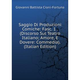 

Книга Saggio Di Produzioni Comiche: Fasc. 1. (Discorso Sul Teatro Italiano; Amore, E Dovere: Commedia). (Italian Edition)
