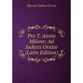 

Книга Pro T. Annio Milone: Ad Iudices Oratio (Latin Edition)