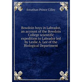 

Книга Bowdoin boys in Labrador, an account of the Bowdoin College scientific expedition to Labrador led by Leslie A. Lee of the Biological Department