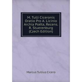 

Книга M Tulli Ciceronis Oratio Pro A Licinio Archia Poëta, Recens R Stuerenburg (Czech Edition)