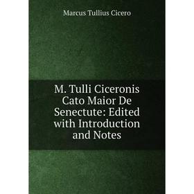 

Книга M Tulli Ciceronis Cato Maior De Senectute: Edited with Introduction and Notes