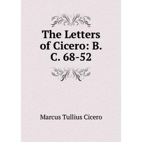 

Книга The Letters of Cicero: B.C. 68-52