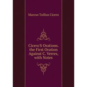 

Книга Cicero'S Orations. the First Oration Against C. Verres, with Notes