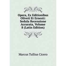 

Книга Opera, Ex Editionibus Oliveti Et Ernesti: Sedula Recensione Accurata, Volume 8