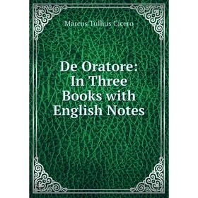 

Книга De Oratore: In Three Books with English Notes