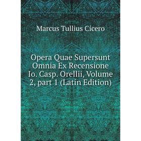 

Книга Opera Quae supersunt omnia Ex Recensione Io Casp Orellii, Volume 2, part 1