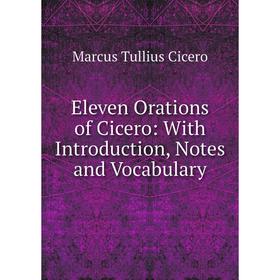 

Книга Eleven Orations of Cicero: With Introduction, Notes and Vocabulary